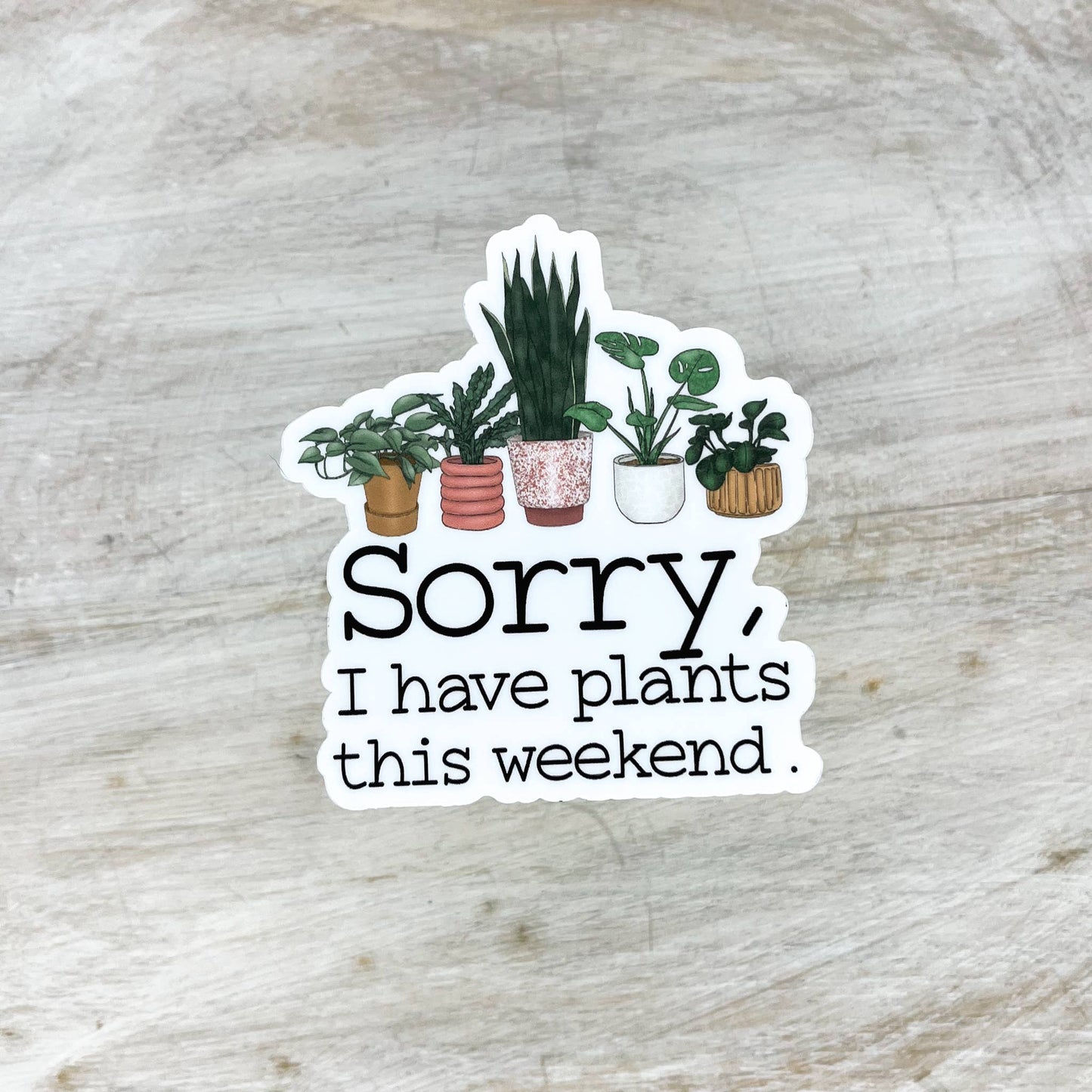 Sorry, I Have Plants This Weekend,  Vinyl, Sticker, 3x3 in